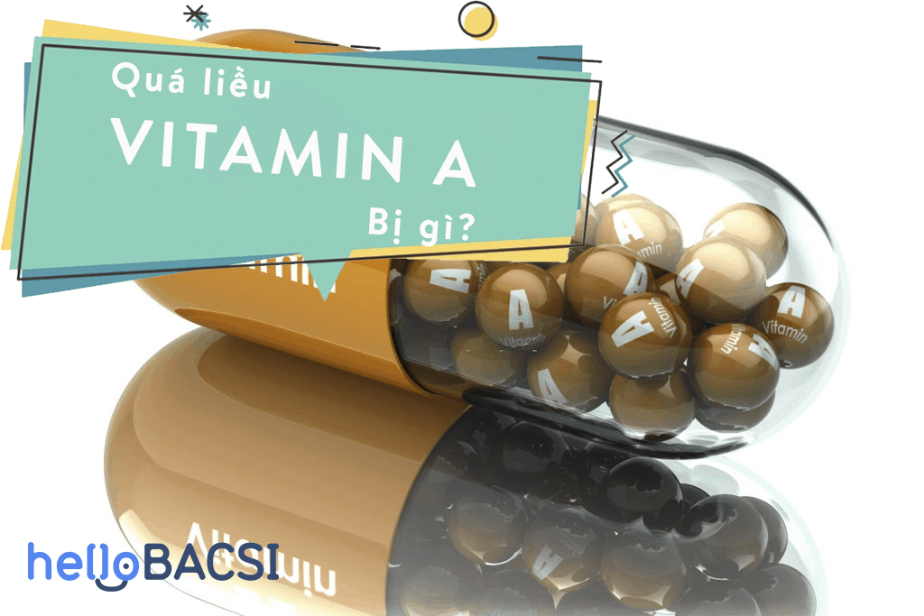 Dùng quá liều vitamin A bị gì