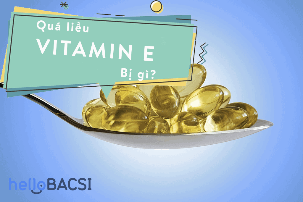 Dùng quá liều vitamin E bị gì